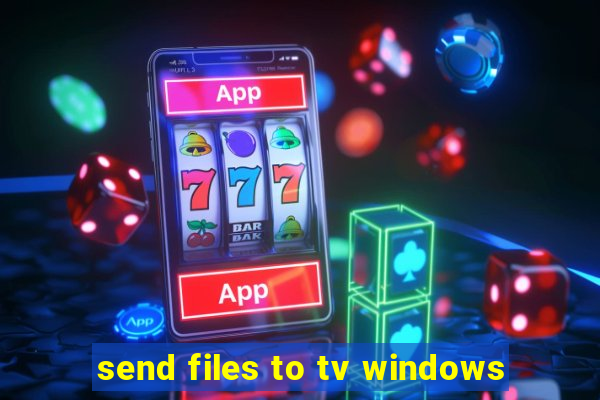 send files to tv windows